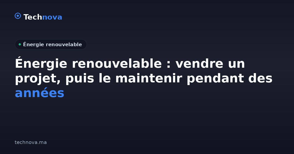 Énergie renouvelable : vendre un projet, puis le maintenir pendant des années